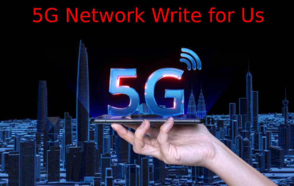 5G Network Write for Us