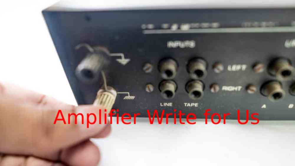 Amplifier Write for Us