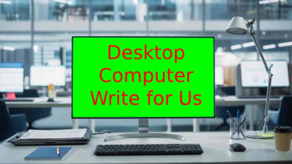 Desktop Computer Write for Us